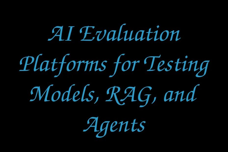 Ai Evaluation Platforms For Testing Models Rag And Agents