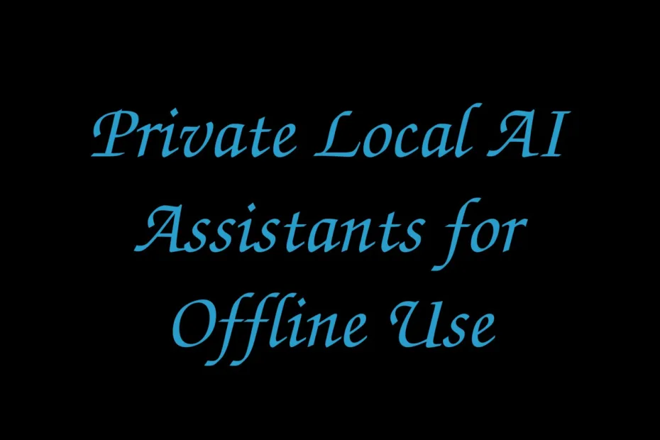 Private Local Ai Assistants For Offline Use