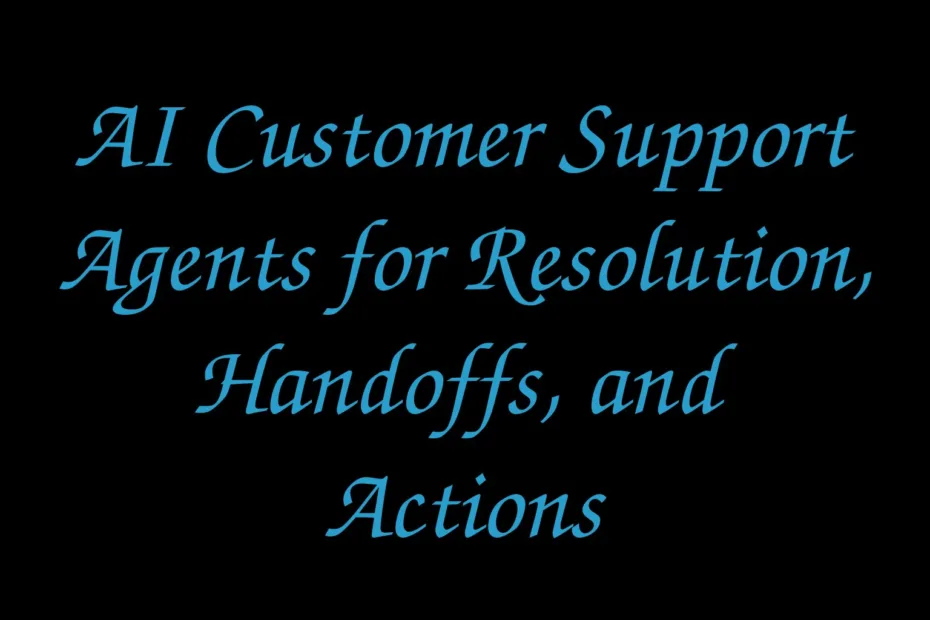 Ai Customer Support Agents For Resolution Handoffs And Actions